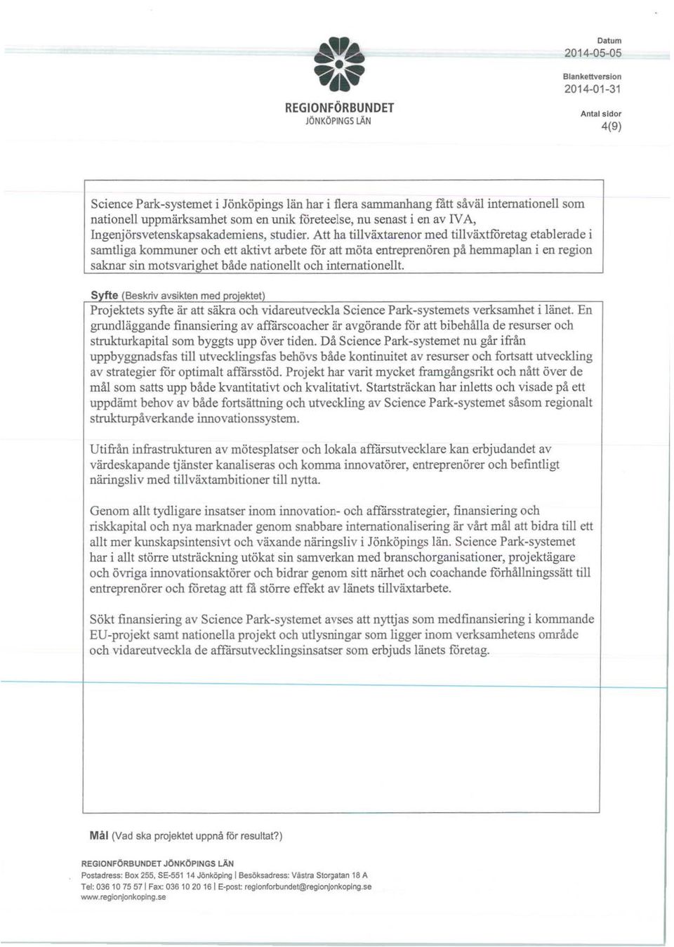 Att ha tiväxtarenr med tiväxtfretag etaberade i samtiga kmmuner ch ett aktivt arbete fr att möta entreprenören på hemmapan i en regin saknar sin mtsvarighet både natinet ch internatinet.