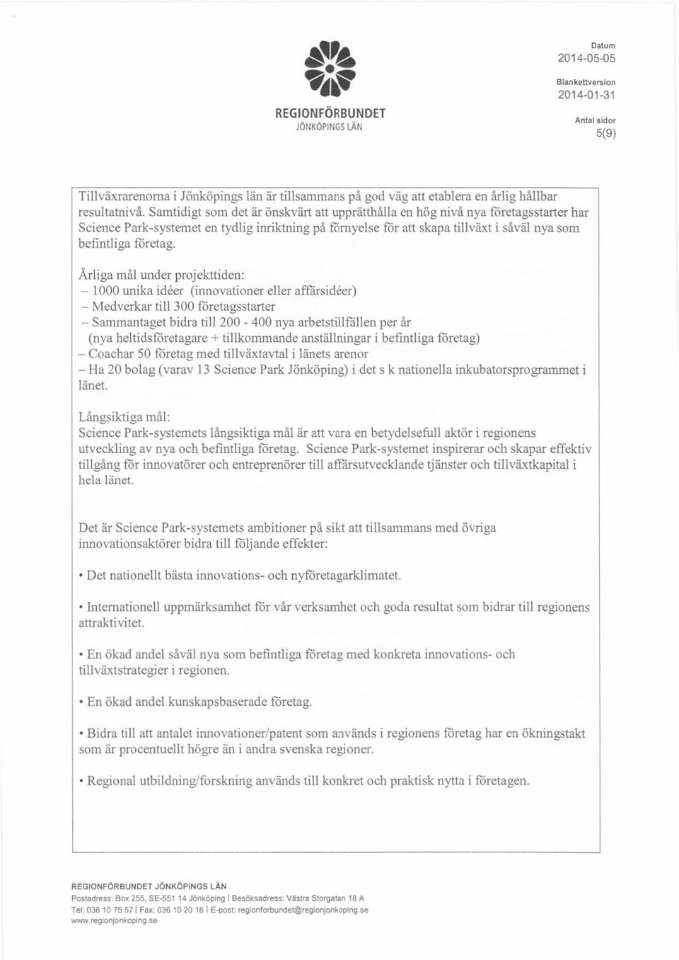 Åriga må under prjekttiden: - 000 unika ideer (innvatiner eer affårsideer) - Medverkar ti 300 företagsstarter - Sammantaget bidra ti 200-400 nya arbetstifåen per år (nya hetidsfretagare +tikmmande