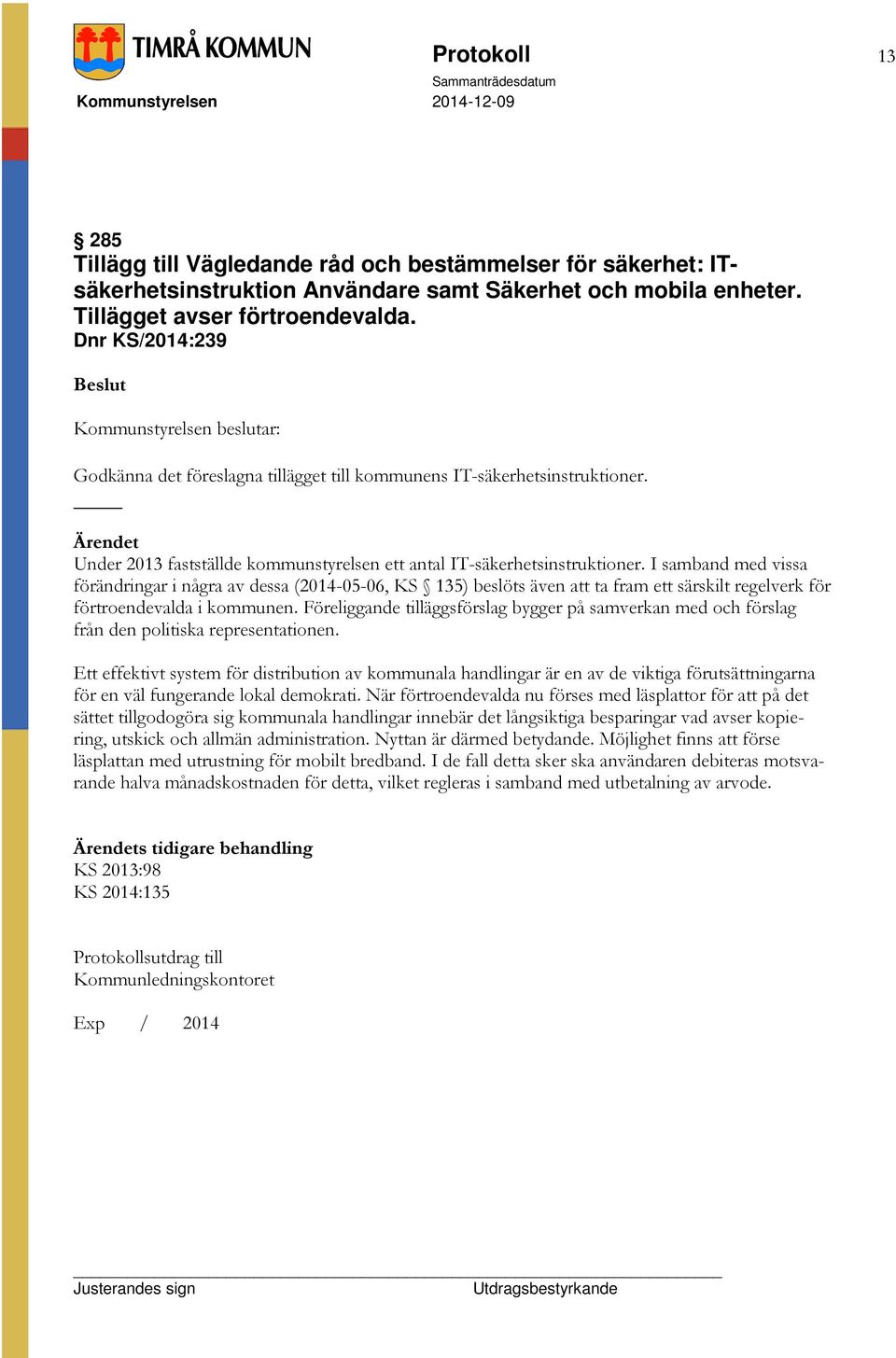 I samband med vissa förändringar i några av dessa (2014-05-06, KS 135) beslöts även att ta fram ett särskilt regelverk för förtroendevalda i kommunen.