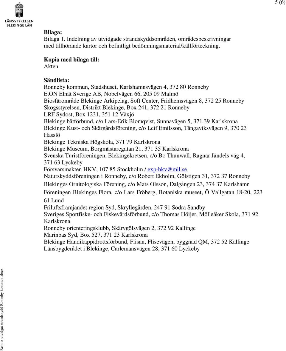 Kopia med bilaga till: Akten Sändlista: Ronneby kommun, Stadshuset, Karlshamnsvägen 4, 372 80 Ronneby E.