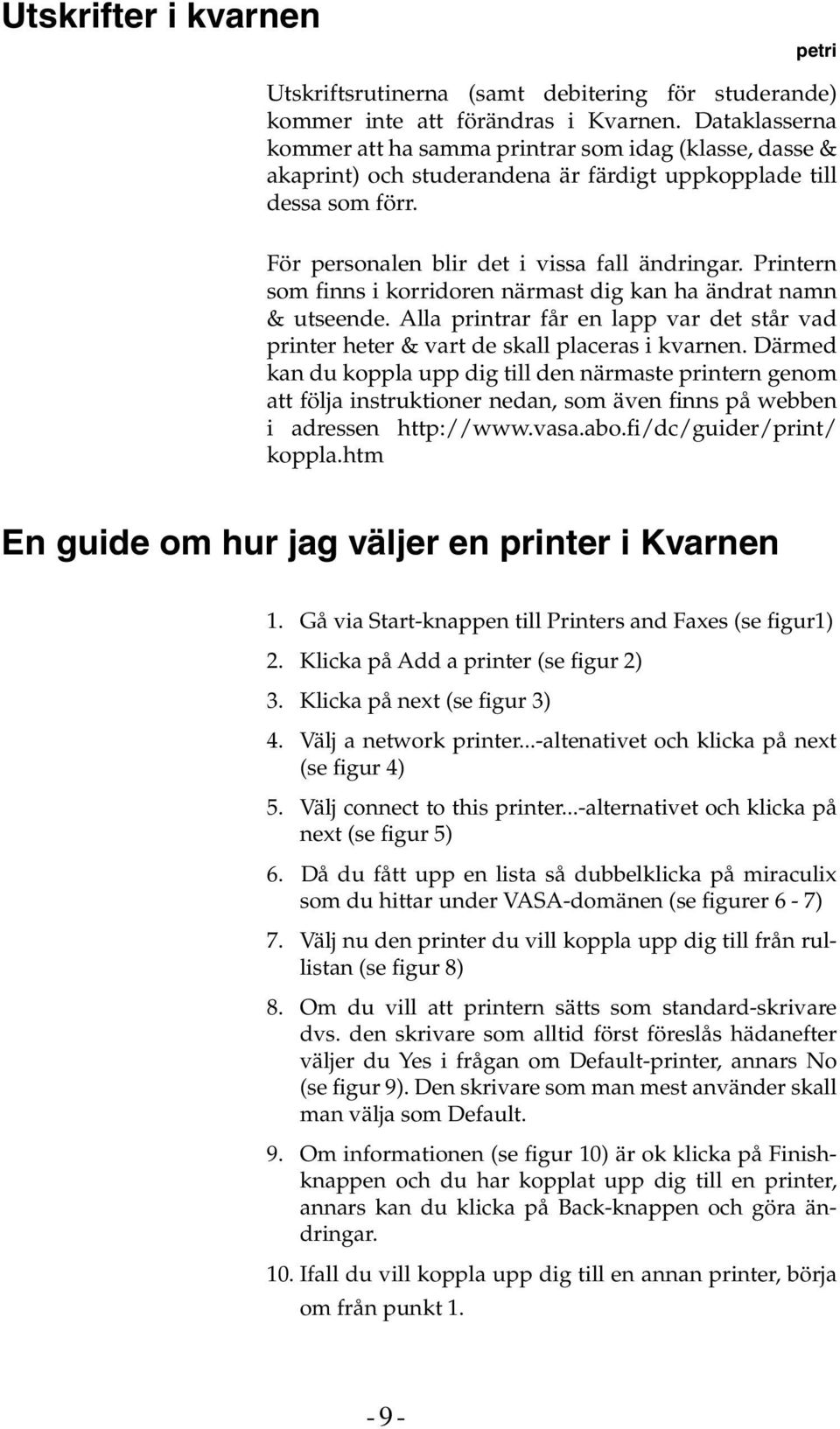 Printern som finns i korridoren närmast dig kan ha ändrat namn & utseende. Alla printrar får en lapp var det står vad printer heter & vart de skall placeras i kvarnen.