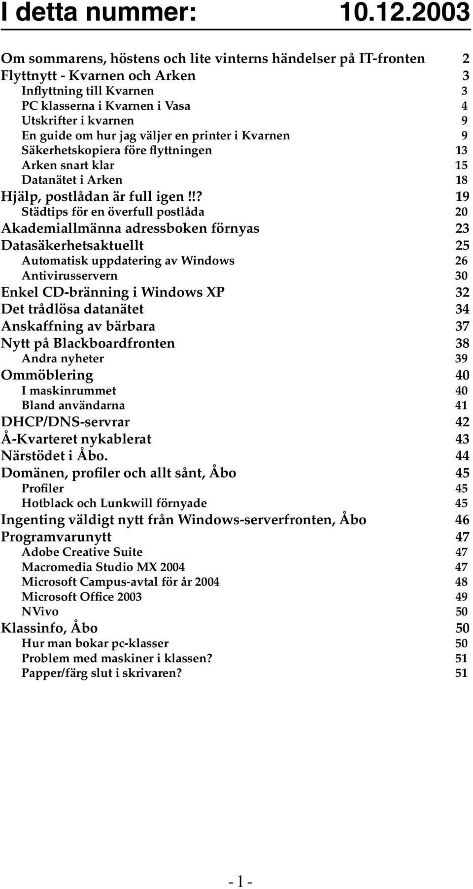 hur jag väljer en printer i Kvarnen 9 Säkerhetskopiera före flyttningen 13 Arken snart klar 15 Datanätet i Arken 18 Hjälp, postlådan är full igen!