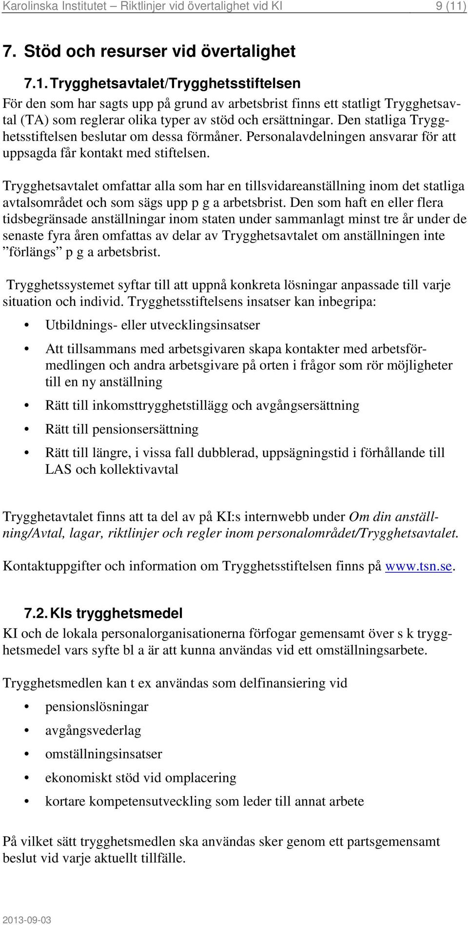 Trygghetsavtalet/Trygghetsstiftelsen För den som har sagts upp på grund av arbetsbrist finns ett statligt Trygghetsavtal (TA) som reglerar olika typer av stöd och ersättningar.