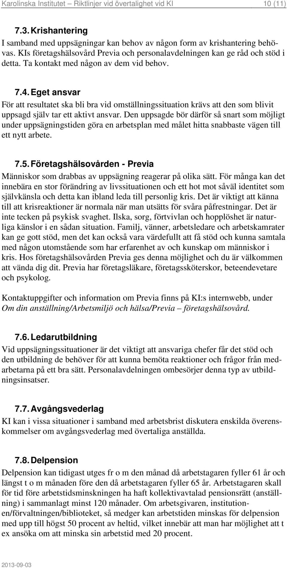 Eget ansvar För att resultatet ska bli bra vid omställningssituation krävs att den som blivit uppsagd själv tar ett aktivt ansvar.