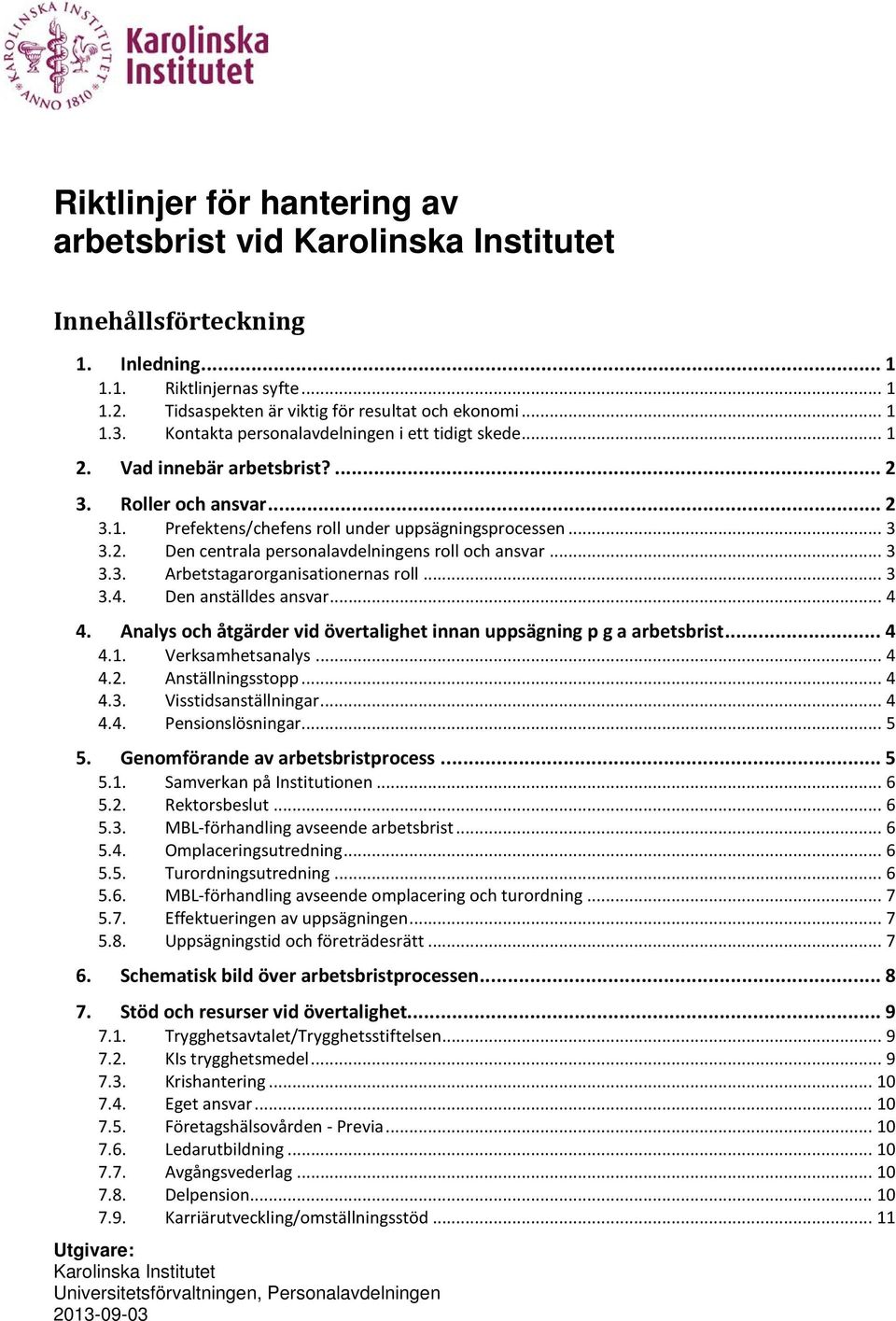 .. 3 3.3. Arbetstagarorganisationernas roll... 3 3.4. Den anställdes ansvar... 4 4. Analys och åtgärder vid övertalighet innan uppsägning p g a arbetsbrist... 4 4.1. Verksamhetsanalys... 4 4.2.