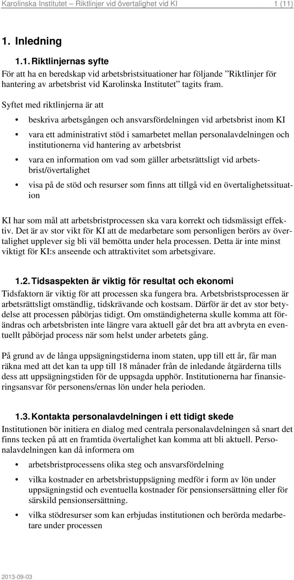 Syftet med riktlinjerna är att beskriva arbetsgången och ansvarsfördelningen vid arbetsbrist inom KI vara ett administrativt stöd i samarbetet mellan personalavdelningen och institutionerna vid