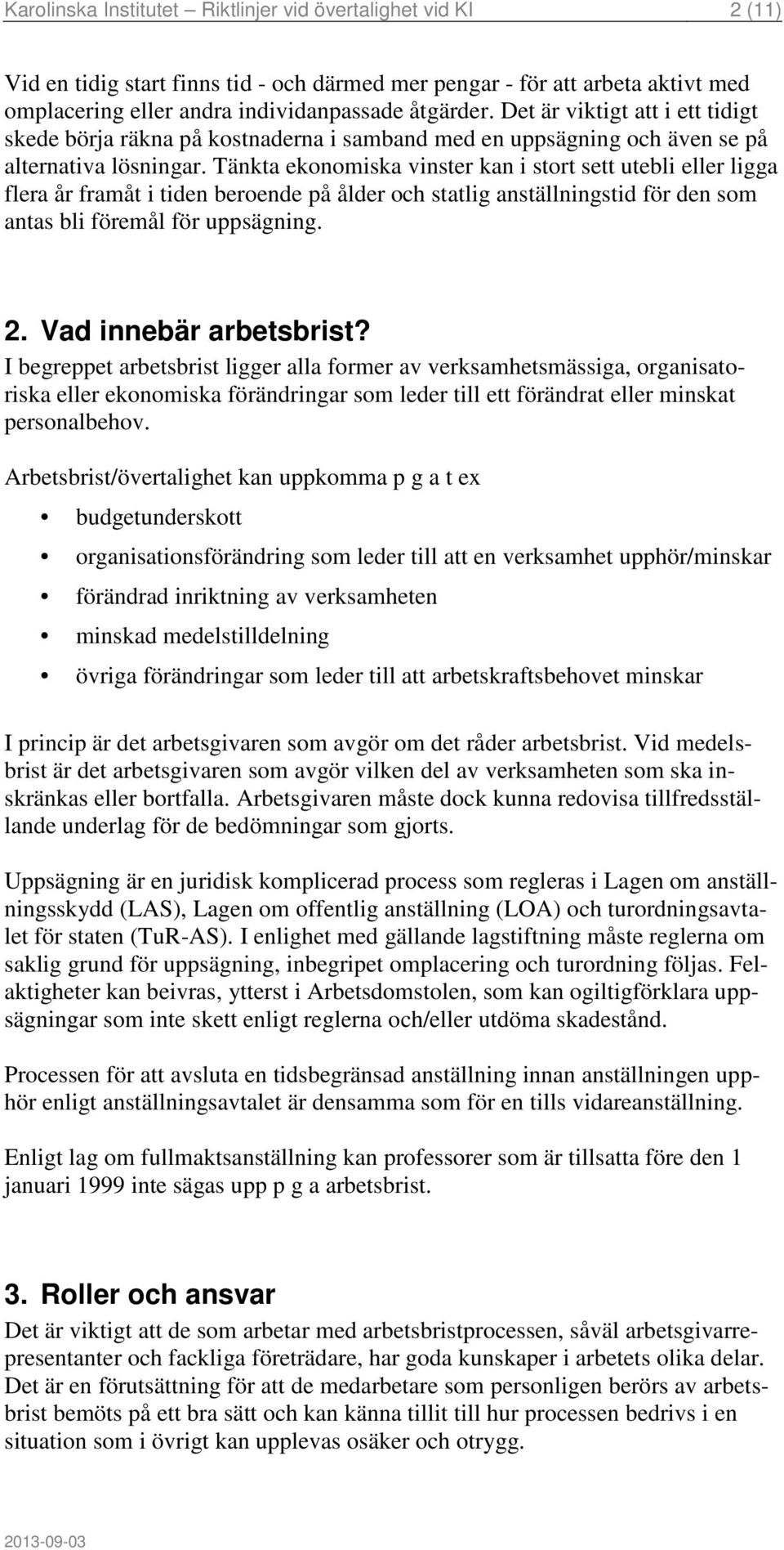 Tänkta ekonomiska vinster kan i stort sett utebli eller ligga flera år framåt i tiden beroende på ålder och statlig anställningstid för den som antas bli föremål för uppsägning. 2.