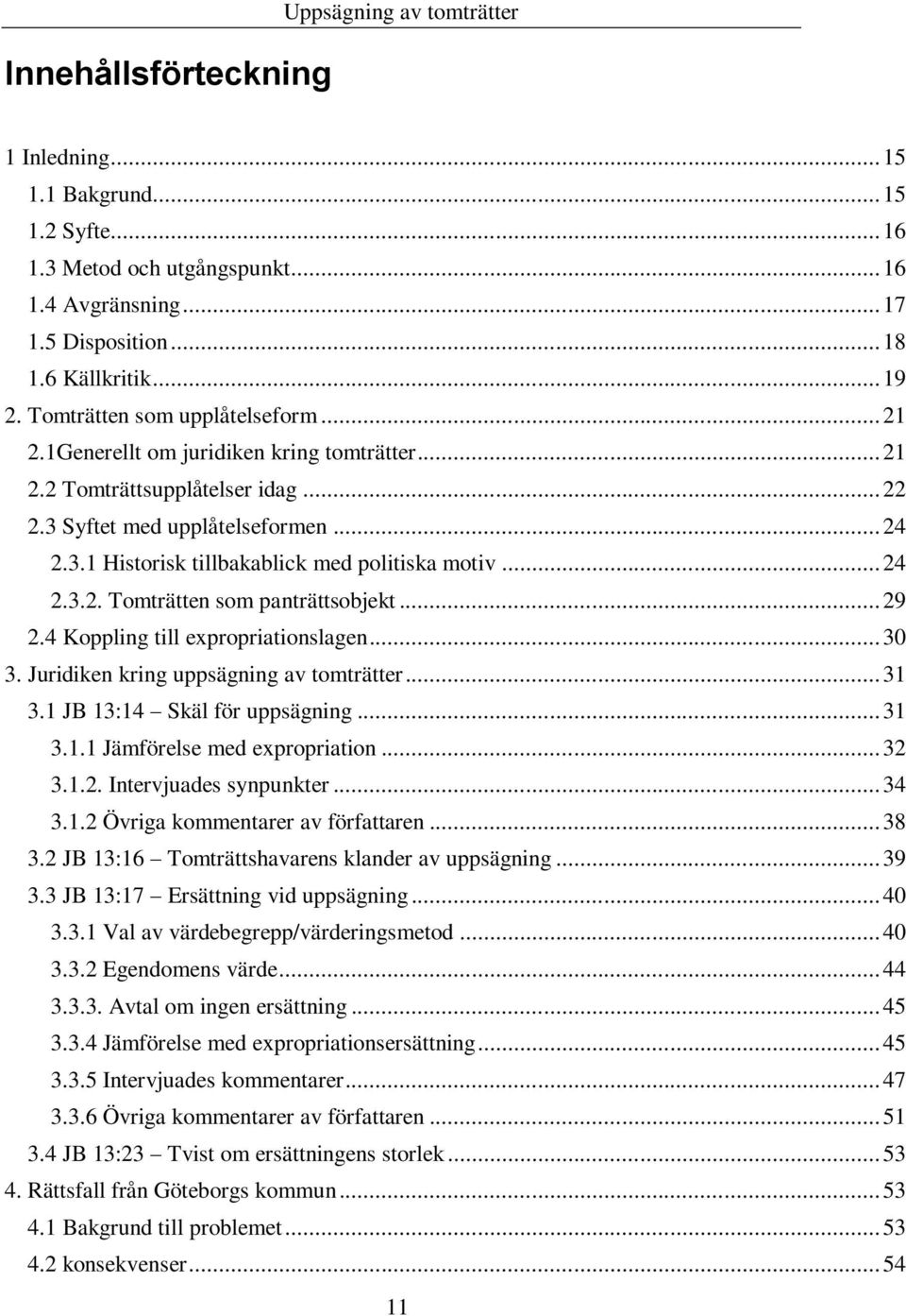 .. 24 2.3.2. Tomträtten som panträttsobjekt... 29 2.4 Koppling till expropriationslagen... 30 3. Juridiken kring uppsägning av tomträtter... 31 3.1 JB 13:14 Skäl för uppsägning... 31 3.1.1 Jämförelse med expropriation.