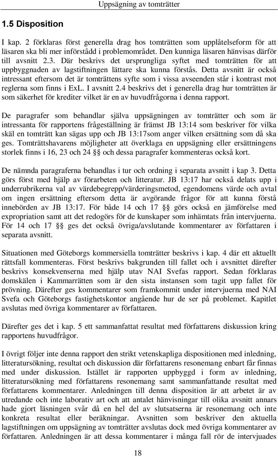 Detta avsnitt är också intressant eftersom det är tomträttens syfte som i vissa avseenden står i kontrast mot reglerna som finns i ExL. I avsnitt 2.