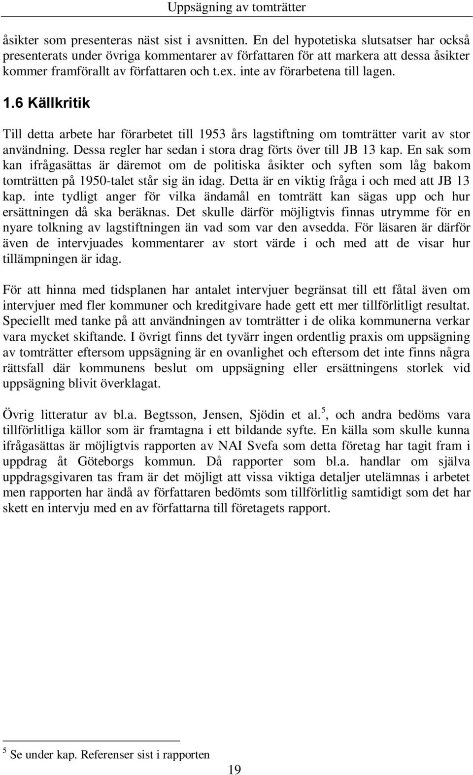 inte av förarbetena till lagen. 1.6 Källkritik Till detta arbete har förarbetet till 1953 års lagstiftning om tomträtter varit av stor användning.