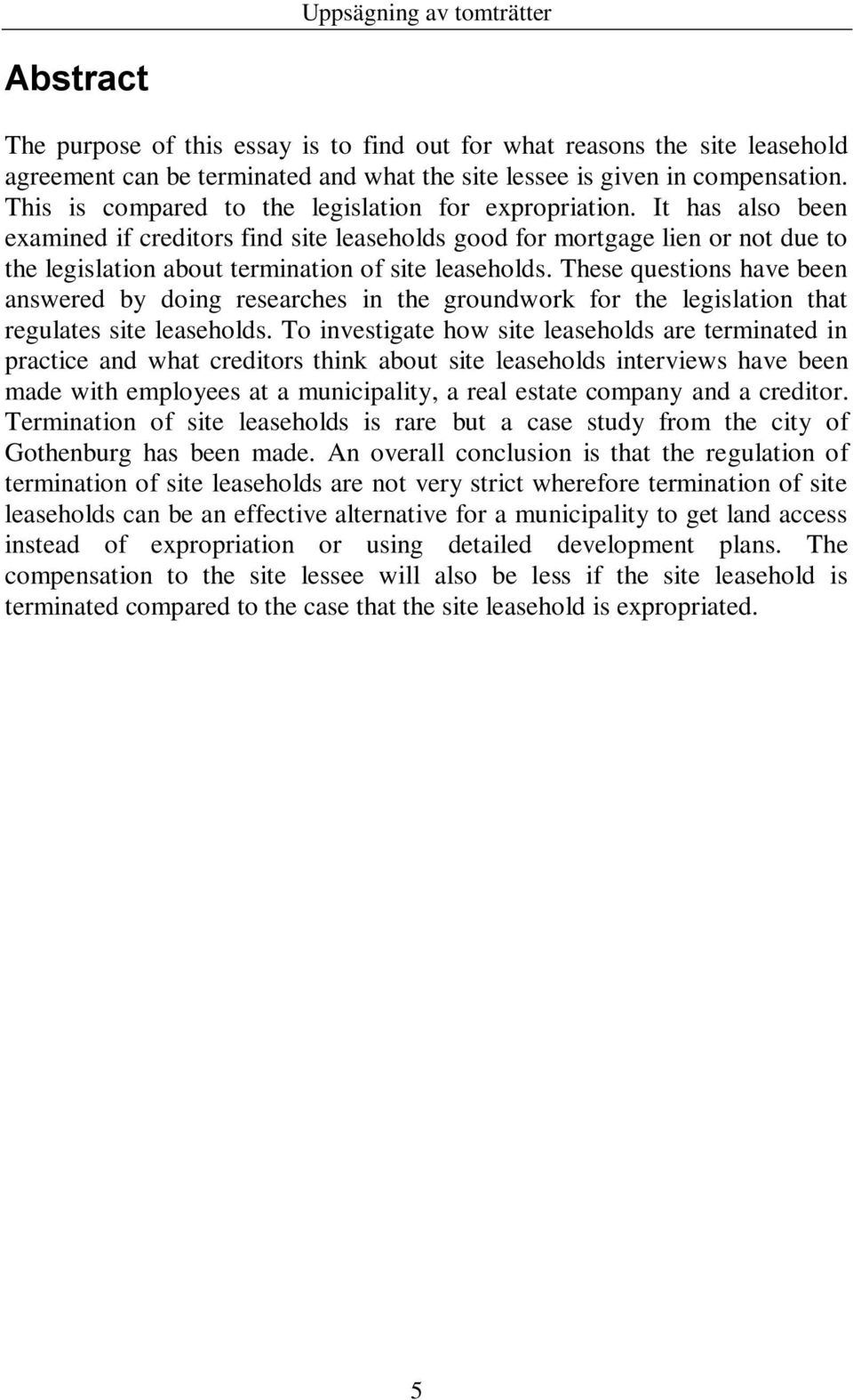 It has also been examined if creditors find site leaseholds good for mortgage lien or not due to the legislation about termination of site leaseholds.