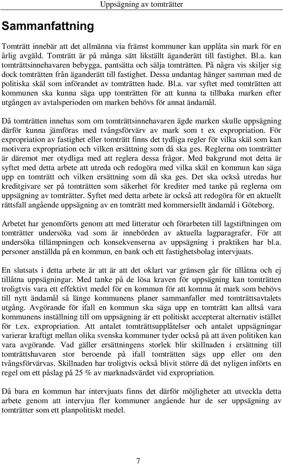 Då tomträtten innehas som om tomträttsinnehavaren ägde marken skulle uppsägning därför kunna jämföras med tvångsförvärv av mark som t ex expropriation.