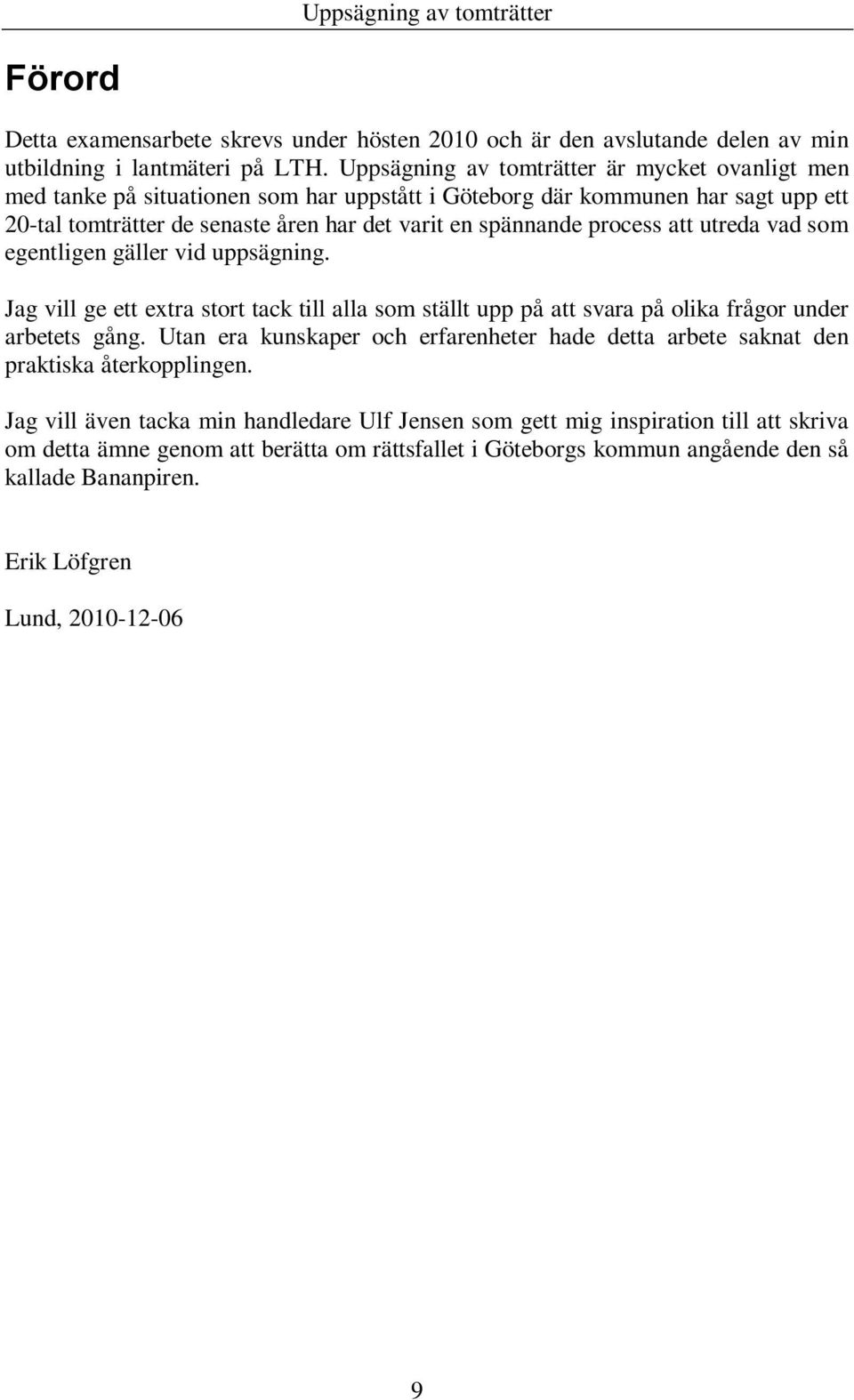 process att utreda vad som egentligen gäller vid uppsägning. Jag vill ge ett extra stort tack till alla som ställt upp på att svara på olika frågor under arbetets gång.