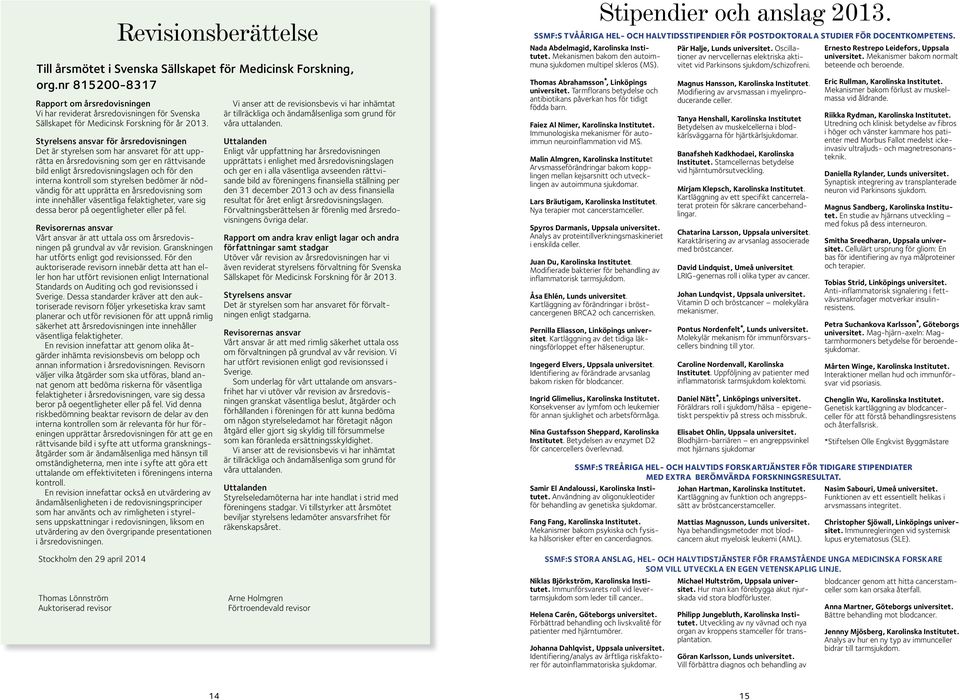 Styrelsens ansvar för årsredovisningen Det är styrelsen som har ansvaret för att upprätta en årsredovisning som ger en rättvisande bild enligt årsredovisningslagen och för den interna kontroll som