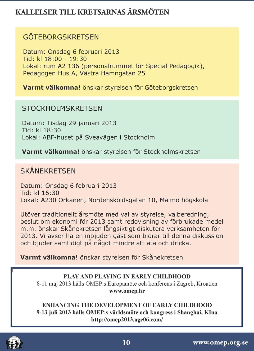 önskar styrelsen för Stockholmskretsen SKÅNEKRETSEN Datum: Onsdag 6 februari 2013 Tid: kl 16:30 Lokal: A230 Orkanen, Nordensköldsgatan 10, Malmö högskola Utöver traditionellt årsmöte med val av