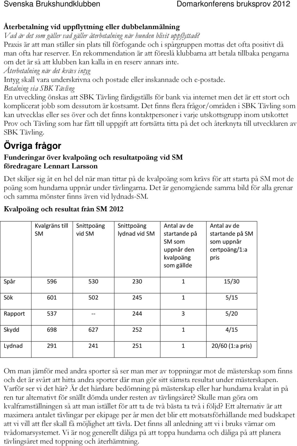 En rekommendation är att föreslå klubbarna att betala tillbaka pengarna om det är så att klubben kan kalla in en reserv annars inte.