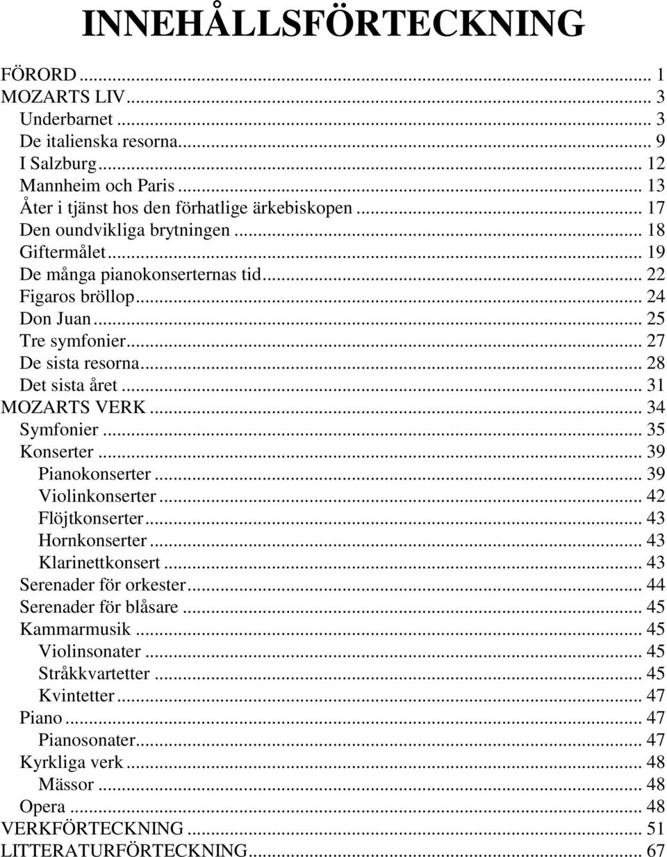 .. 31 MOZARTS VERK... 34 Symfonier... 35 Konserter... 39 Pianokonserter... 39 Violinkonserter... 42 Flöjtkonserter... 43 Hornkonserter... 43 Klarinettkonsert... 43 Serenader för orkester.