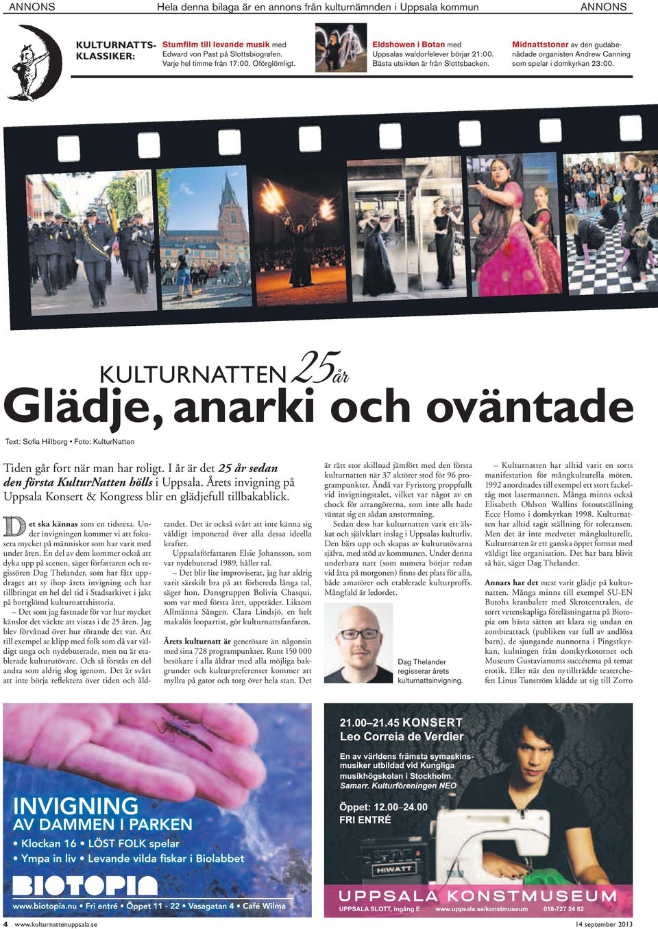 KULTURNATTEN Glädje, anarki och oväntade Text: Sofi a Hillborg Foto: KulturNatten Tiden går fort när man har roligt. I år är det 25 år sedan den första KulturNatten hölls i Uppsala.