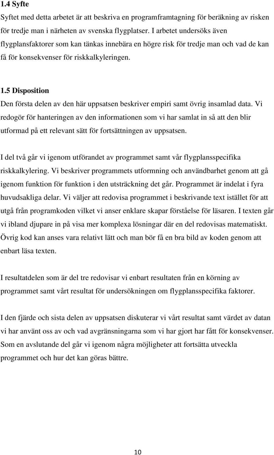 5 Disposition Den första delen av den här uppsatsen beskriver empiri samt övrig insamlad data.