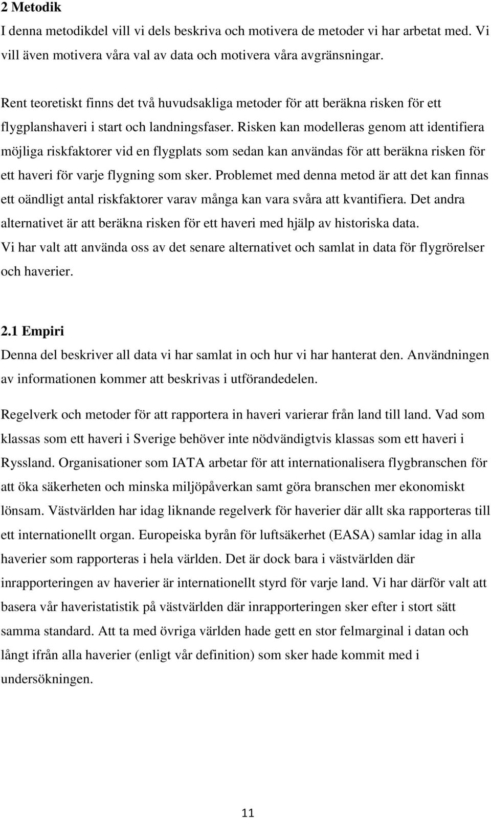 Risken kan modelleras genom att identifiera möjliga riskfaktorer vid en flygplats som sedan kan användas för att beräkna risken för ett haveri för varje flygning som sker.