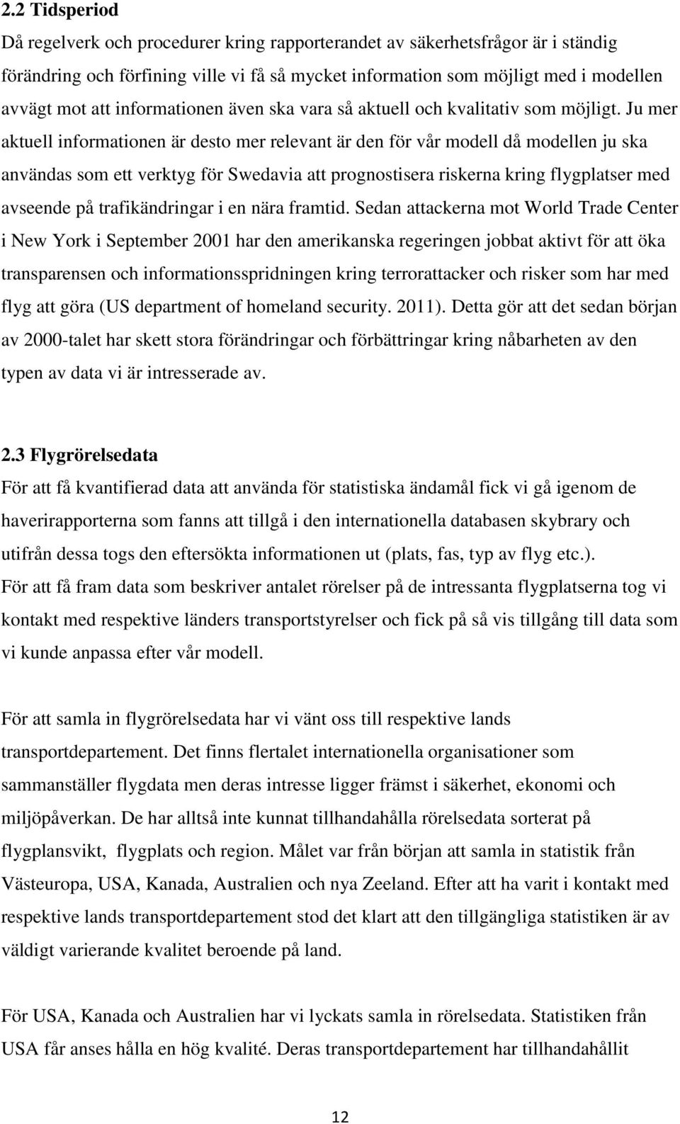 Ju mer aktuell informationen är desto mer relevant är den för vår modell då modellen ju ska användas som ett verktyg för Swedavia att prognostisera riskerna kring flygplatser med avseende på