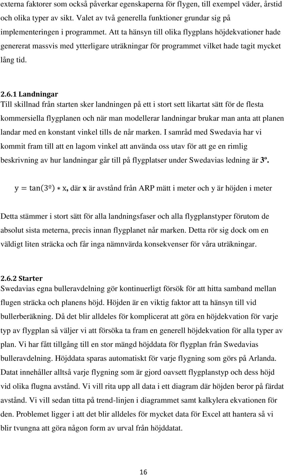 1 Landningar Till skillnad från starten sker landningen på ett i stort sett likartat sätt för de flesta kommersiella flygplanen och när man modellerar landningar brukar man anta att planen landar med