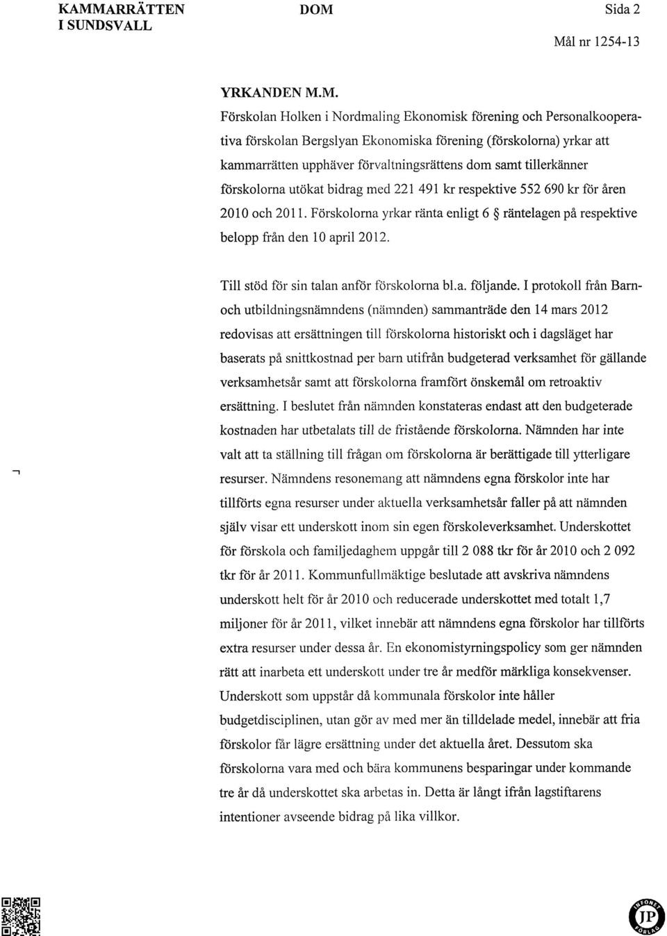 Förskolorna yrkar ränta enligt 6 räntelagen på respektive belopp från den 10 april 2012. Till stöd för sin talan anför förskolorna bl.a. följande.