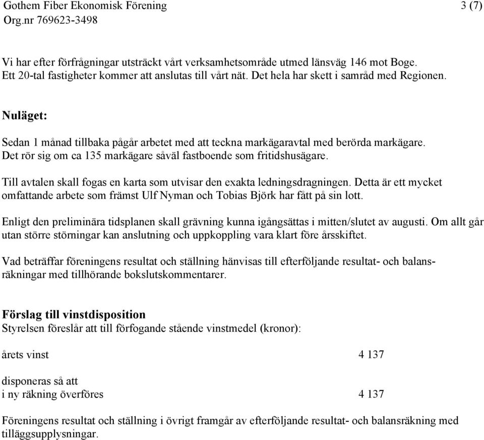 Till avtalen skall fogas en karta som utvisar den exakta ledningsdragningen. Detta är ett mycket omfattande arbete som främst Ulf Nyman och Tobias Björk har fått på sin lott.