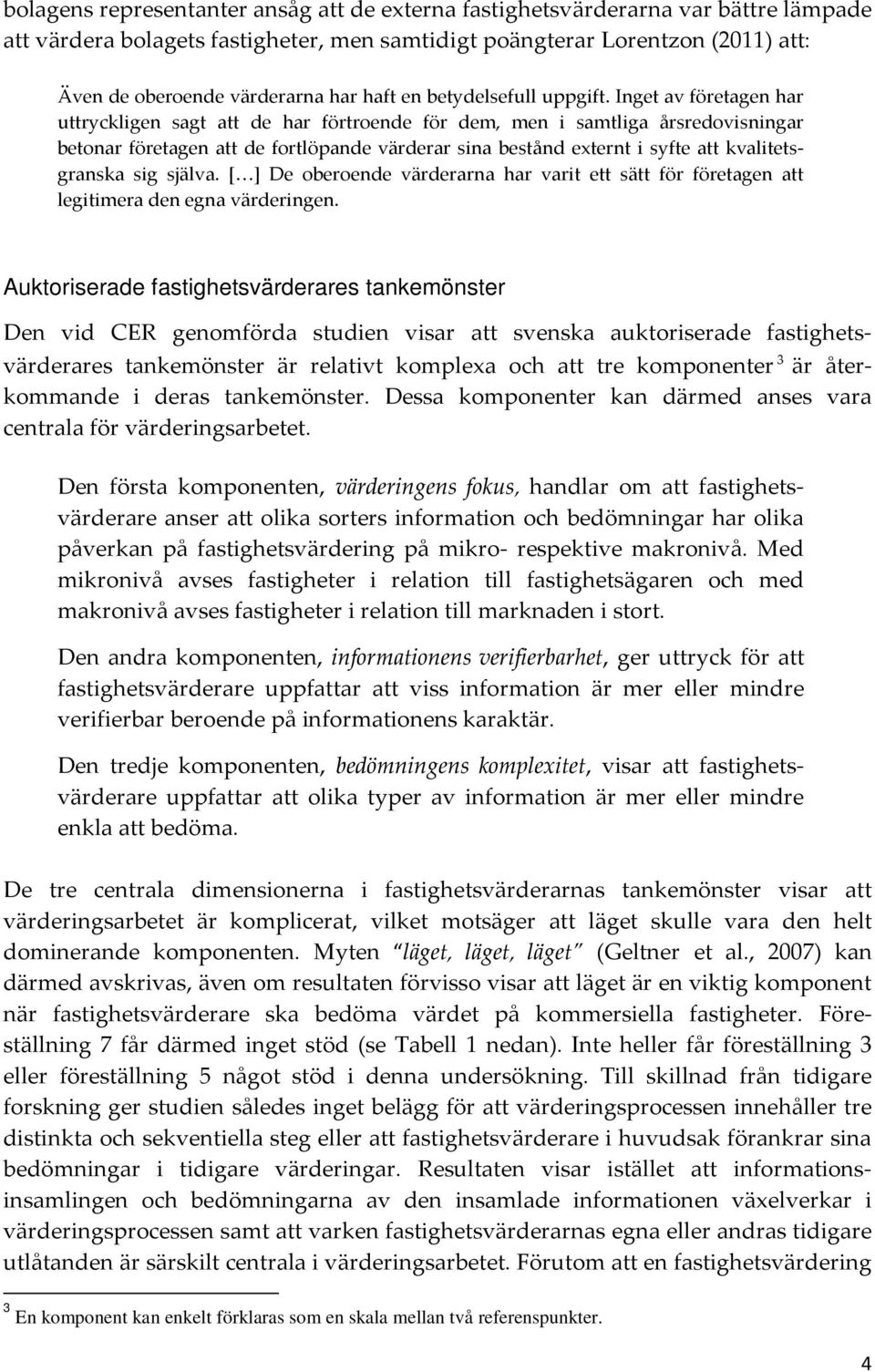 Inget av företagen har uttryckligen sagt att de har förtroende för dem, men i samtliga årsredovisningar betonar företagen att de fortlöpande värderar sina bestånd externt i syfte att kvalitetsgranska