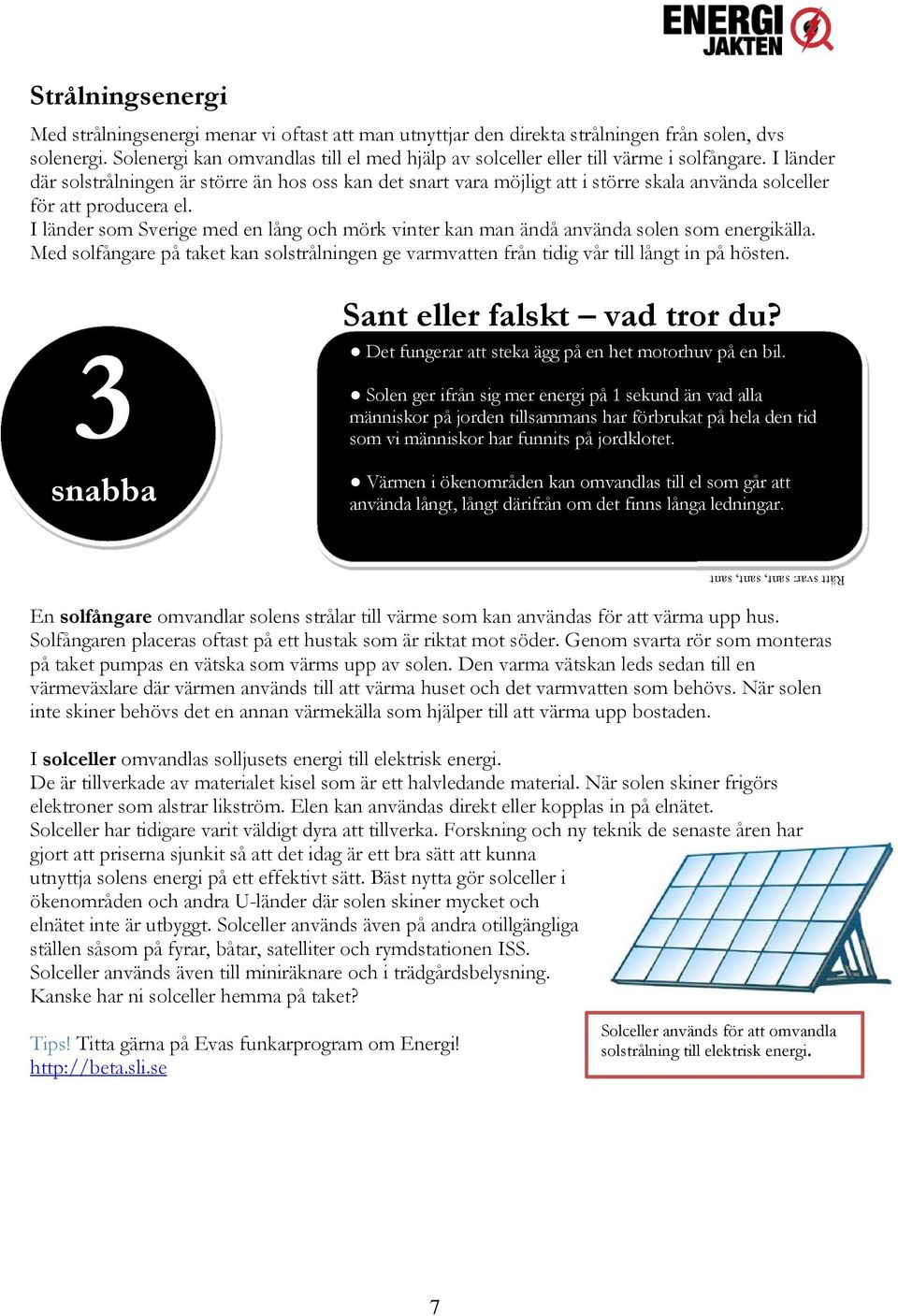 I länder där solstrålningen är större än hos oss kan det snart vara möjligt att i större skala använda solceller för att producera el.