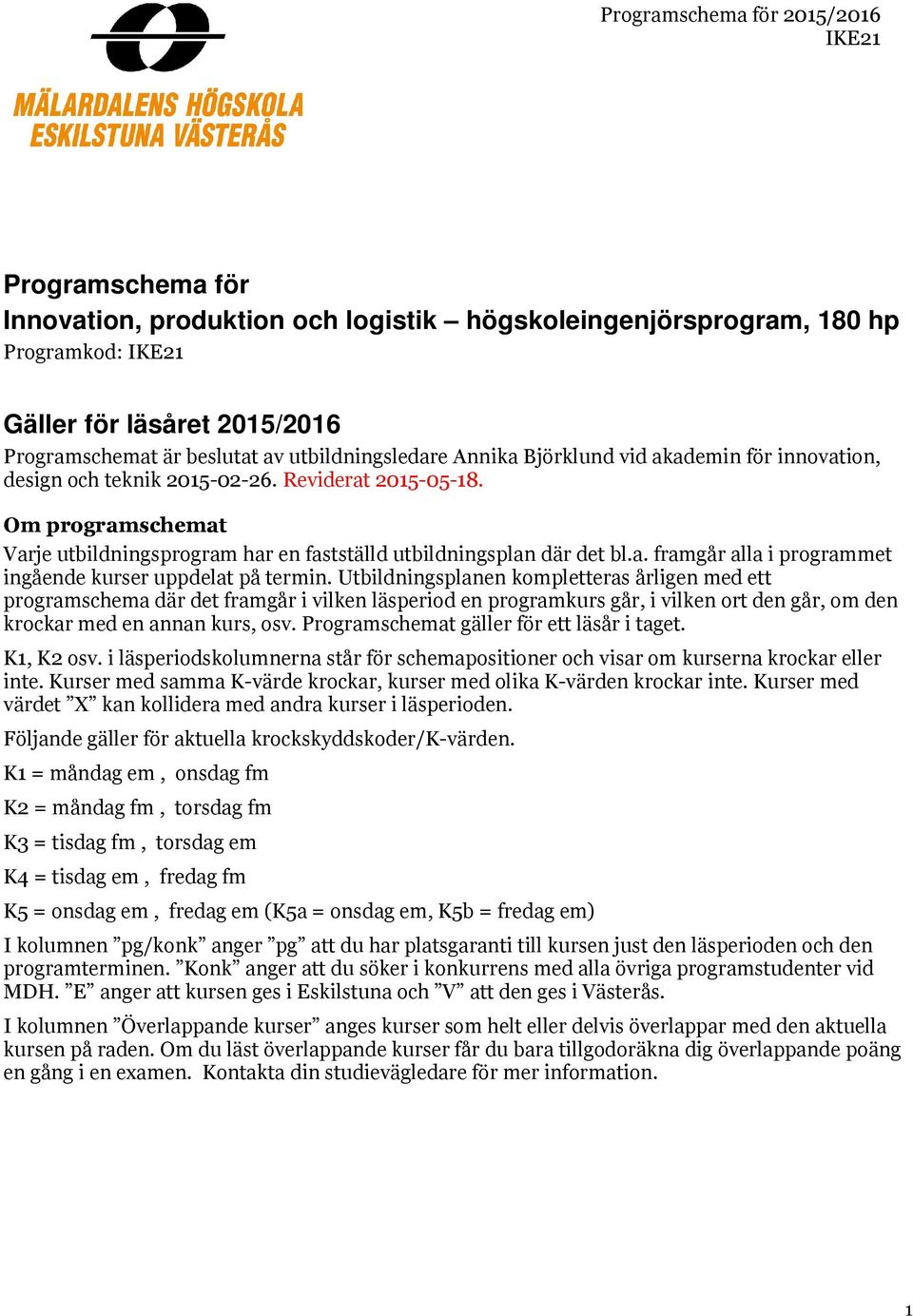 Utbildningsplanen kompletteras årligen med ett programschema där det framgår i vilken läsperiod en programkurs går, i vilken ort den går, om den krockar med en annan kurs, osv.