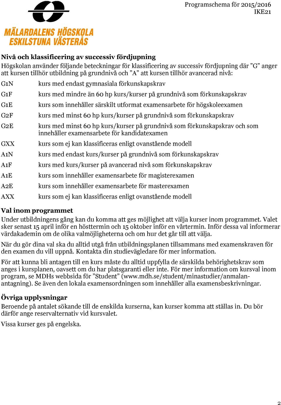 examensarbete för högskoleexamen kurs med minst 60 hp kurs/ på grundnivå som förkunskapskrav kurs med minst 60 hp kurs/ på grundnivå som förkunskapskrav och som innehåller examensarbete för