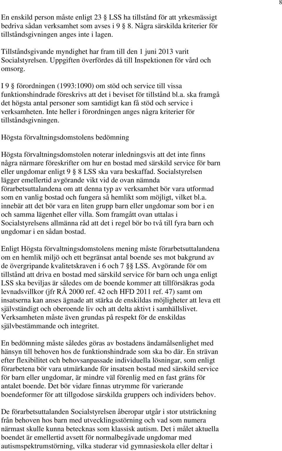 I 9 förordningen (1993:1090) om stöd och service till vissa funktionshindrade föreskrivs att det i beviset för tillstånd bl.a. ska framgå det högsta antal personer som samtidigt kan få stöd och service i verksamheten.