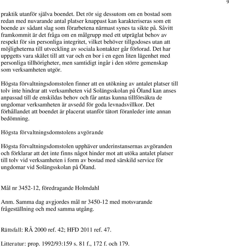 Såvitt framkommit är det fråga om en målgrupp med ett utpräglat behov av respekt för sin personliga integritet, vilket behöver tillgodoses utan att möjligheterna till utveckling av sociala kontakter