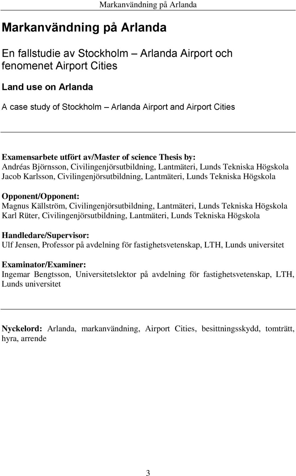 Opponent/Opponent: Magnus Källström, Civilingenjörsutbildning, Lantmäteri, Lunds Tekniska Högskola Karl Rüter, Civilingenjörsutbildning, Lantmäteri, Lunds Tekniska Högskola Handledare/Supervisor: Ulf