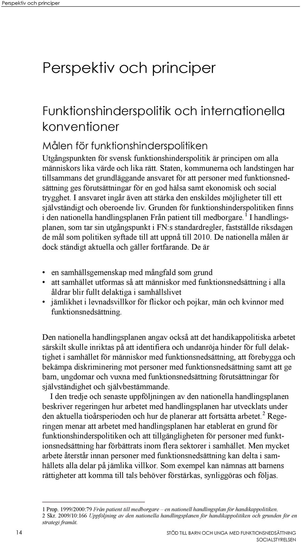 Staten, kommunerna och landstingen har tillsammans det grundläggande ansvaret för att personer med funktionsnedsättning ges förutsättningar för en god hälsa samt ekonomisk och social trygghet.