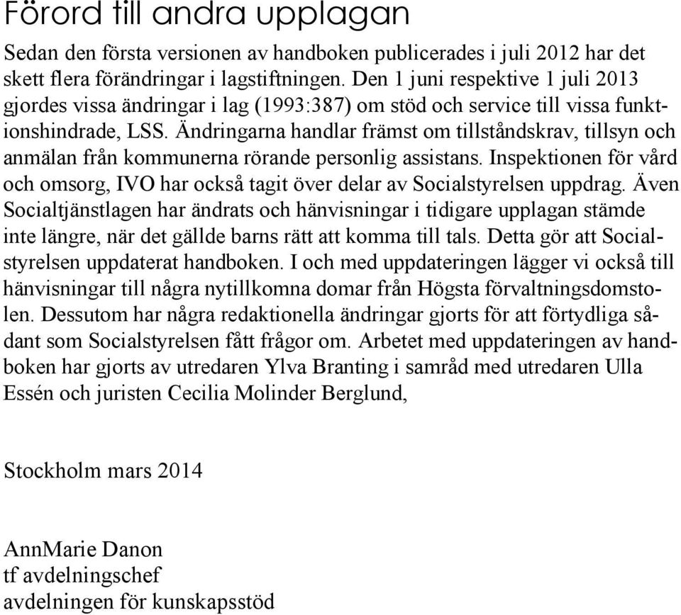 Ändringarna handlar främst om tillståndskrav, tillsyn och anmälan från kommunerna rörande personlig assistans.