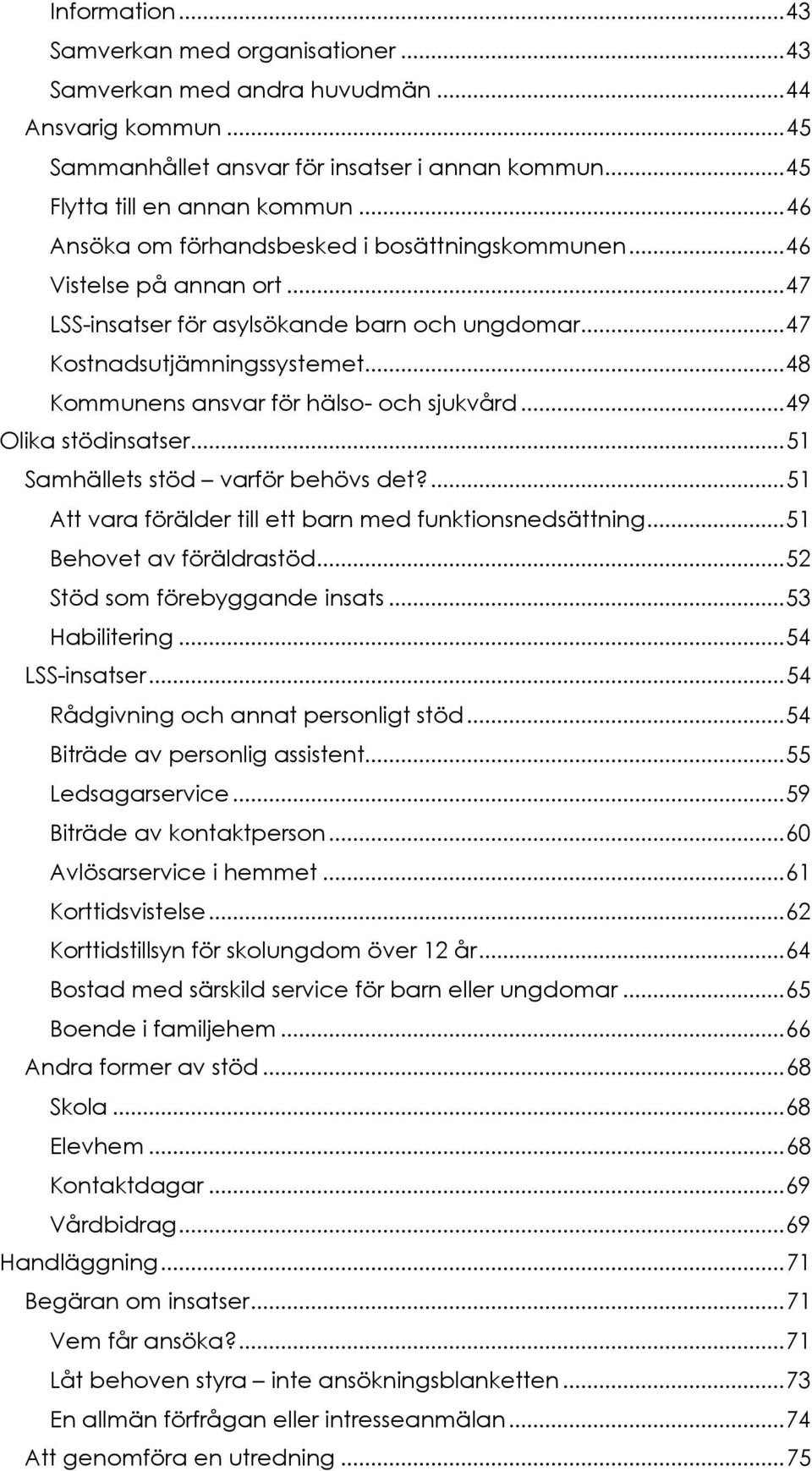 .. 48 Kommunens ansvar för hälso- och sjukvård... 49 Olika stödinsatser... 51 Samhällets stöd varför behövs det?... 51 Att vara förälder till ett barn med funktionsnedsättning.