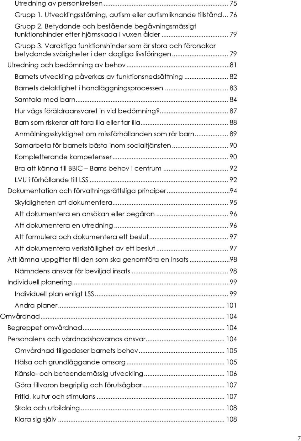 Varaktiga funktionshinder som är stora och förorsakar betydande svårigheter i den dagliga livsföringen... 79 Utredning och bedömning av behov...81 Barnets utveckling påverkas av funktionsnedsättning.