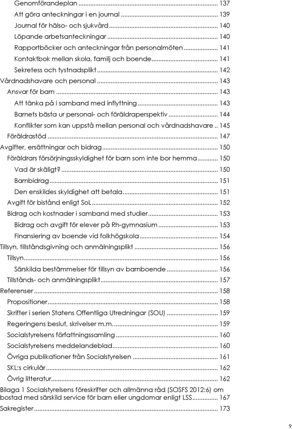 .. 143 Barnets bästa ur personal- och föräldraperspektiv... 144 Konflikter som kan uppstå mellan personal och vårdnadshavare.. 145 Föräldrastöd... 147 Avgifter, ersättningar och bidrag.