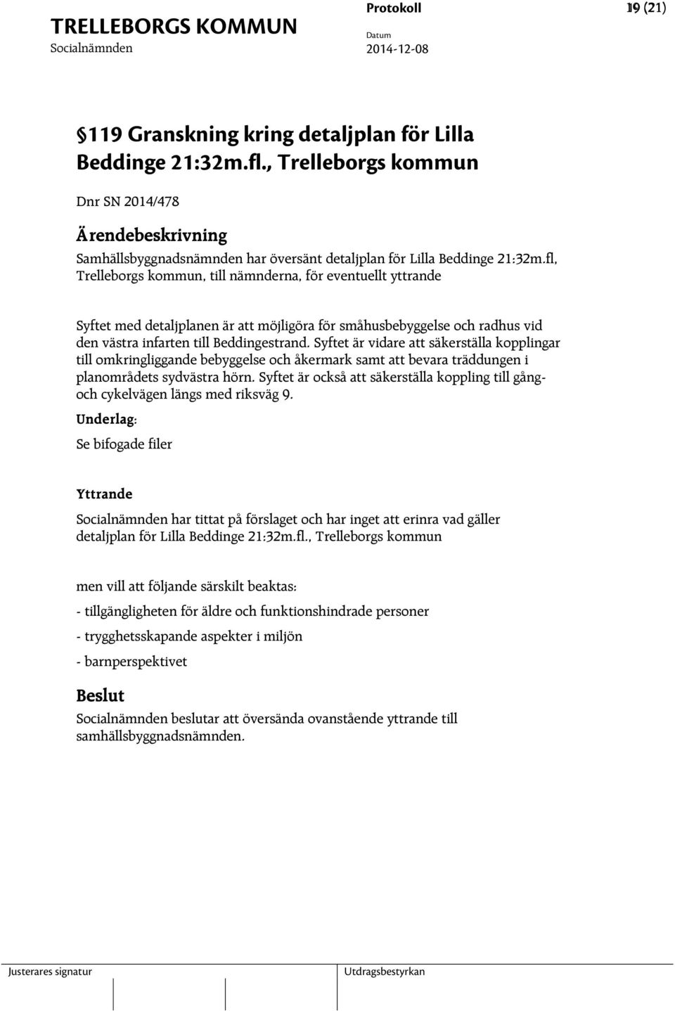 Syftet är vidare att säkerställa kopplingar till omkringliggande bebyggelse och åkermark samt att bevara träddungen i planområdets sydvästra hörn.