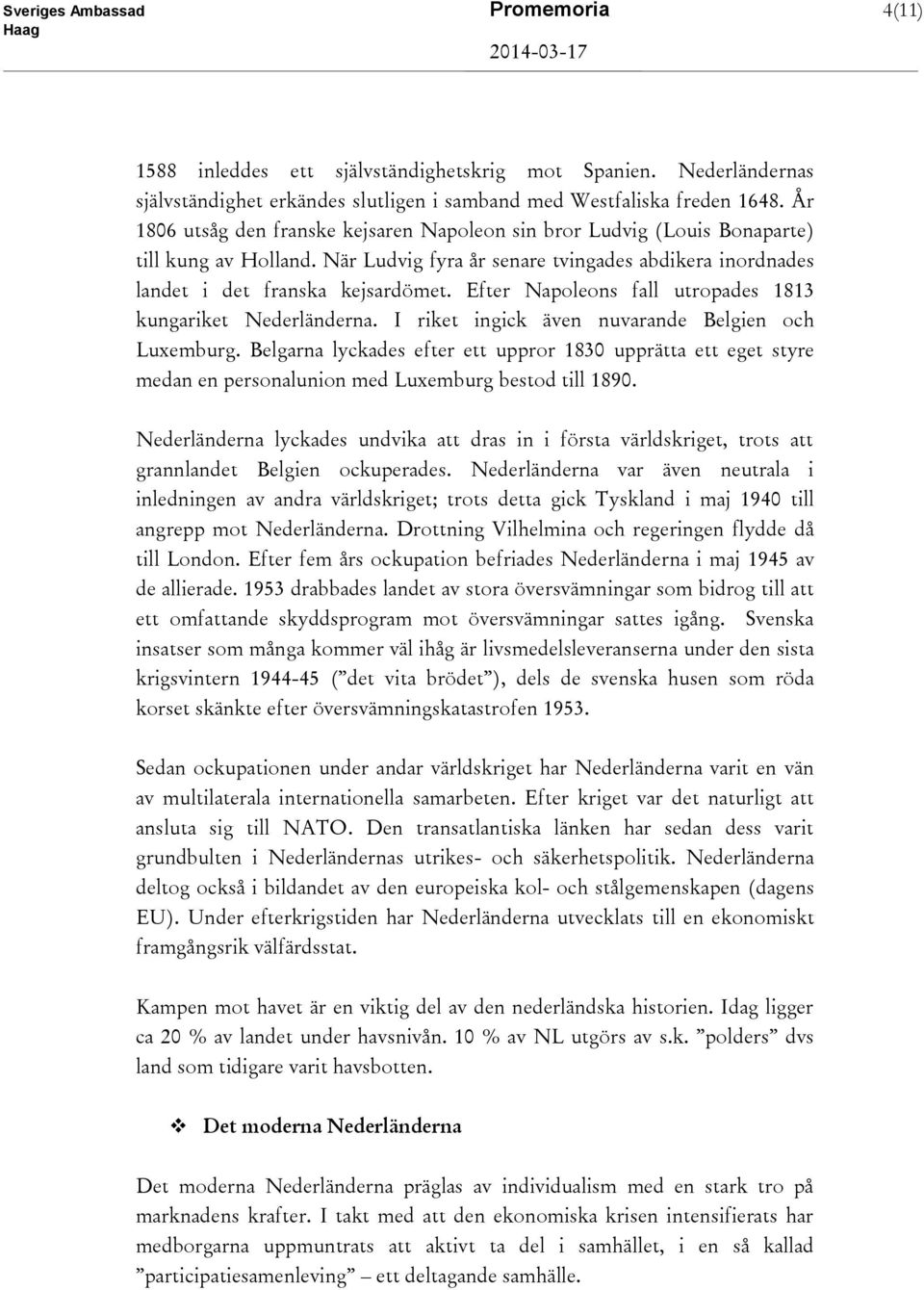 Efter Napoleons fall utropades 1813 kungariket Nederländerna. I riket ingick även nuvarande Belgien och Luxemburg.