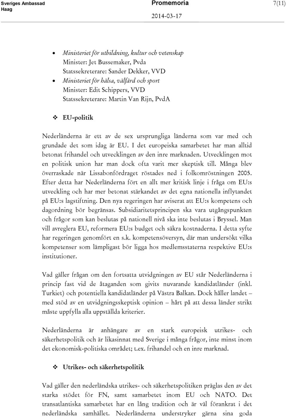 I det europeiska samarbetet har man alltid betonat frihandel och utvecklingen av den inre marknaden. Utvecklingen mot en politisk union har man dock ofta varit mer skeptisk till.