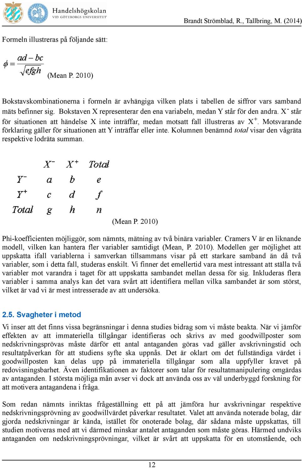 Motsvarande förklaring gäller för situationen att Y inträffar eller inte. Kolumnen benämnd total visar den vågräta respektive lodräta summan. (Mean P.