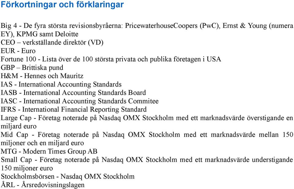 Standards Board IASC - International Accounting Standards Commitee IFRS - International Financial Reporting Standard Large Cap - Företag noterade på Nasdaq OMX Stockholm med ett marknadsvärde