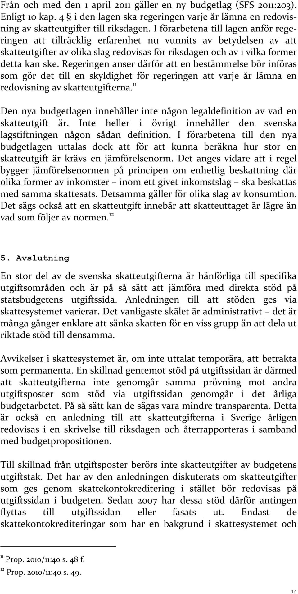Regeringen anser därför att en bestämmelse bör införas som gör det till en skyldighet för regeringen att varje år lämna en redovisning av skatteutgifterna.
