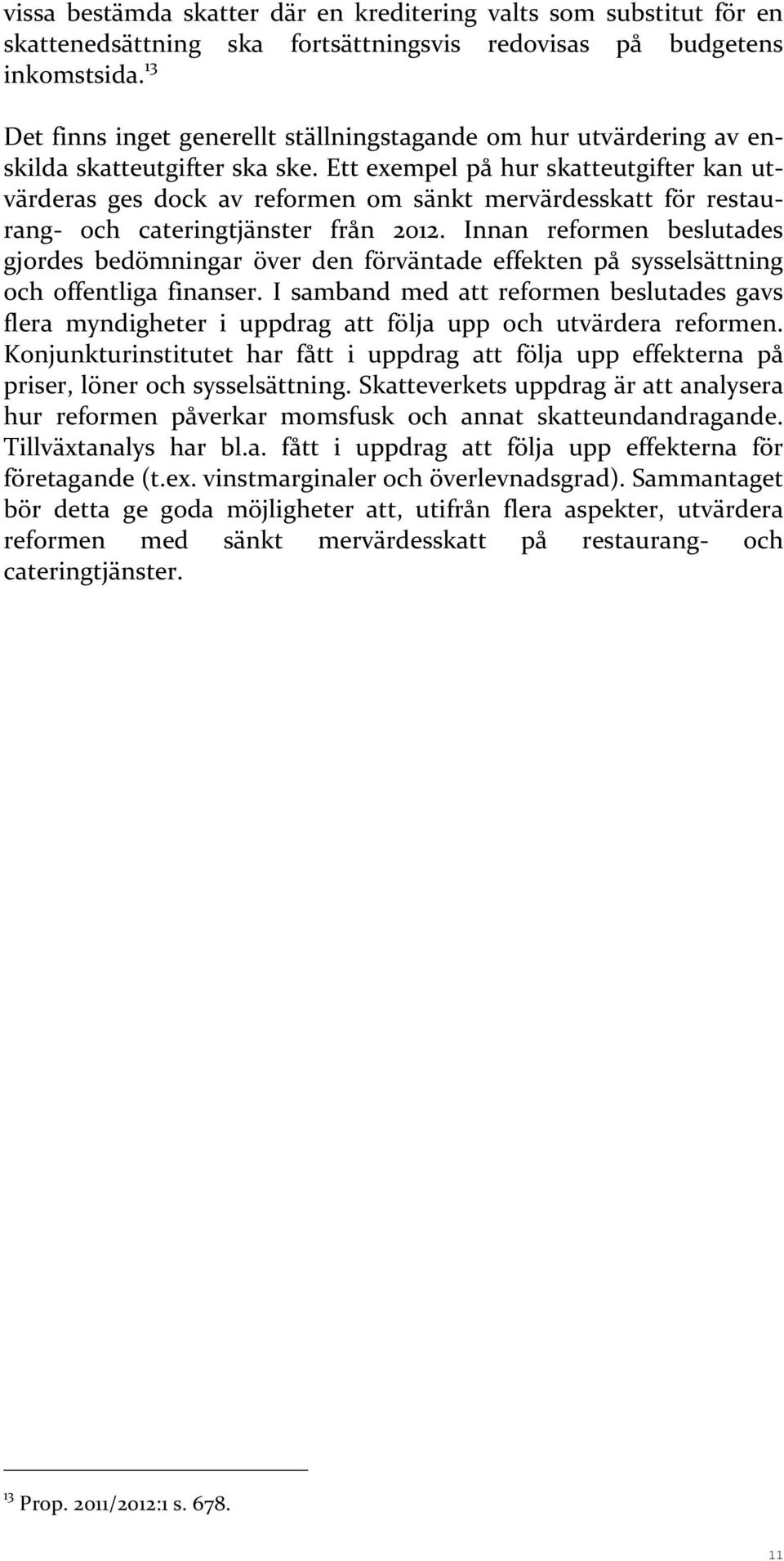 Ett exempel på hur skatteutgifter kan ut- värderas ges dock av reformen om sänkt mervärdesskatt för restau- rang- och cateringtjänster från 2012.