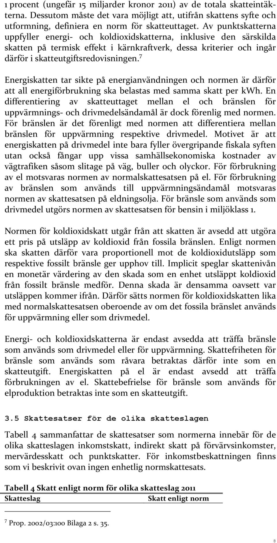 7 Energiskatten tar sikte på energianvändningen och normen är därför att all energiförbrukning ska belastas med samma skatt per kwh.