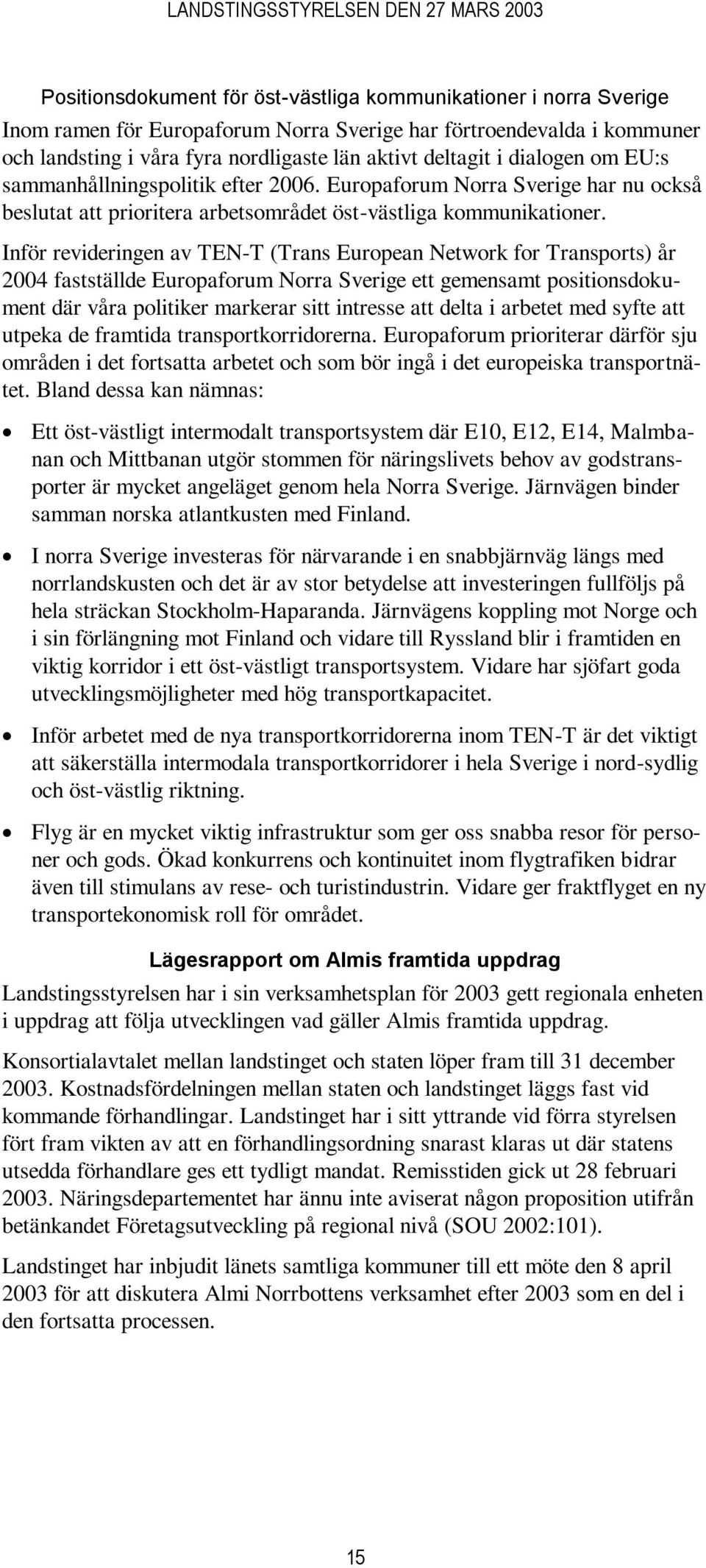 Inför revideringen av TEN-T (Trans European Network for Transports) år 2004 fastställde Europaforum Norra Sverige ett gemensamt positionsdokument där våra politiker markerar sitt intresse att delta i