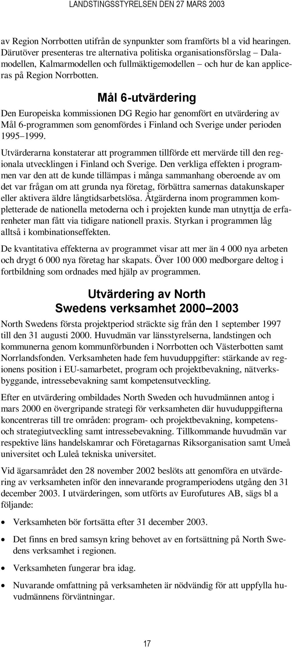 Mål 6-utvärdering Den Europeiska kommissionen DG Regio har genomfört en utvärdering av Mål 6-programmen som genomfördes i Finland och Sverige under perioden 1995 1999.